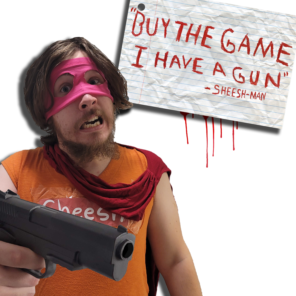 "Buy The Game, I Have a Gun" -Sheesh-Man